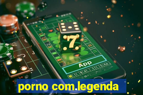 porno com.legenda